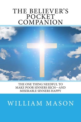 The Believer's Pocket Companion: The One Thing Needful to Make Poor Sinners Rich—and Miserable Sinners Happy - Click to Buy