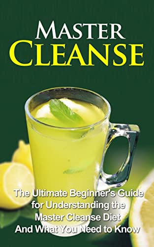 Master Cleanse: The Ultimate Beginner's Guide for Understanding the Master Cleanse Diet And What You Need to Know (Master Cleanse Book, Secrets, Kit, Lemonade Diet, Weight Loss) - Click to Buy