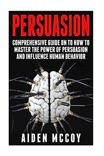 Persuasion: Comprehensive Guide on to How To Master The Power of Persuasion and Influence Human Behavior (Persuasion, Persuasion Techniques , Influence, Human Behavior, Mind Control, Psychology) - Click to Buy