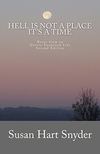 Hell is Not a Place It's a Time: Notes from an Overly Examined Life - Second Edition - Click to Buy