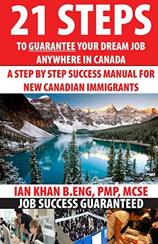 21 Steps to Guarantee your Dream Job Anywhere in Canada: A Step by Step Success Manual for New Canadian Immigrants: Job Market Inside Tips, Techniques & Tricks. Get Ahead of Everyone Today ! - Click to Buy