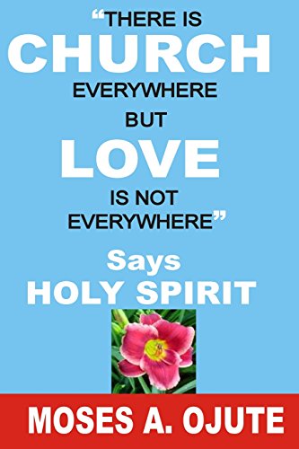There is Church Everywhere But Love is not Everywhere - Says Holy Spirit: Human Rights, Leadership Training, Social Justice Issues, Divine Intervention, Church of Christ, Spiritual Gifts Test, Ordained, Evangelist, Youth Group, Family Christian Store, Morning Devotions, Christian Counseling, Career Coach, Power Of Prayer - Click to Buy
