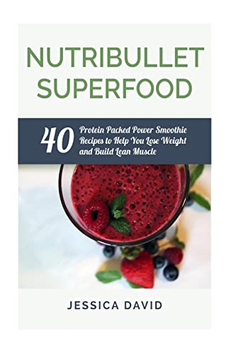 Nutribullet Superfood: 40 Protein Packed Power Smoothie Recipes To Help You Lose Weight And Build Lean Muscle (Nutribullet Recipe Book - Healthy Smoothies) - Click to Buy