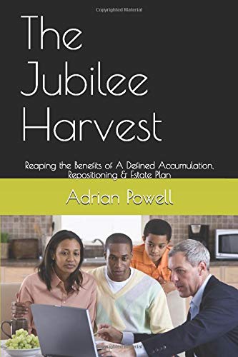 The Jubilee Harvest: Reaping the Benefits of A Defined Accumulation, Repositioning & Estate Plan - Click to Buy