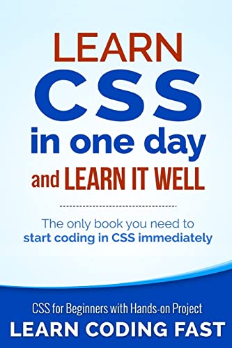 Learn CSS in One Day and Learn It Well (Includes HTML5): CSS for Beginners with Hands-on Project. The only book you need to start coding in CSS immediately (Learn Coding Fast with Hands-On Project) - Click to Buy