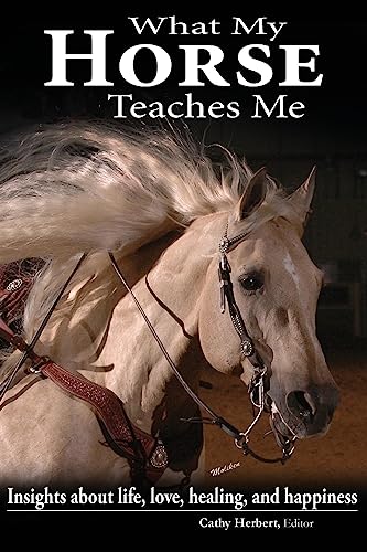 What My Horse Teaches Me: Insights about life, love, healing, and happiness - Click to Buy