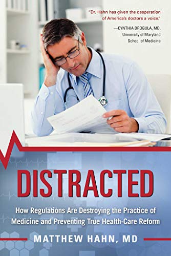 Distracted: How Regulations Are Destroying the Practice of Medicine and Preventing True Health-Care Reform - Click to Buy