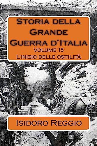 Storia della Grande Guerra d'Italia - Volume 15: L'inizio delle ostilità (Italian Edition)