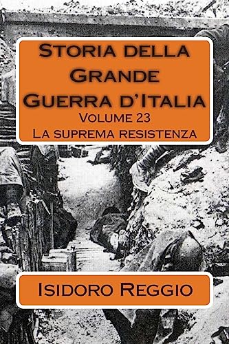 Storia della Grande Guerra d'Italia - Volume 23: La suprema resistenza (Italian Edition) - Click to Buy