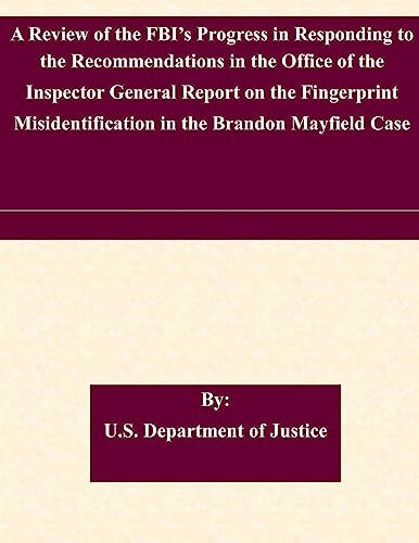 A Review of the Fbi s Progress in Responding to the Recommendations in the Office of the Inspector General Report on the Fingerprint Misidentification in the Brandon Mayfield Case - Click to Buy
