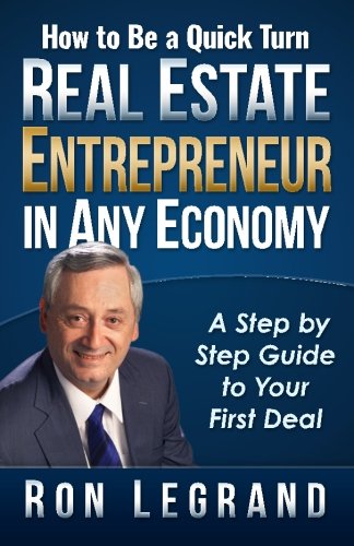 How to be a Quick Turn Real Estate Entrepreneur in Any Economy: A Step by Step Guide to Your First Deal - Click to Buy