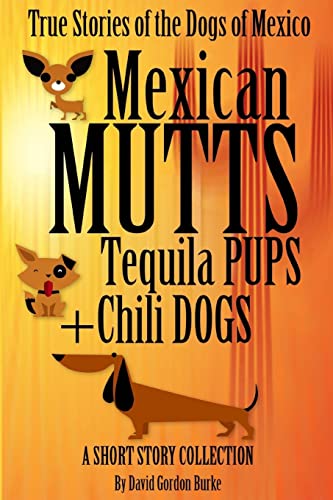 Mexican Mutts Tequila Pups & Chili Dogs: True Stories of the Dogs of Mexico - Click to Buy