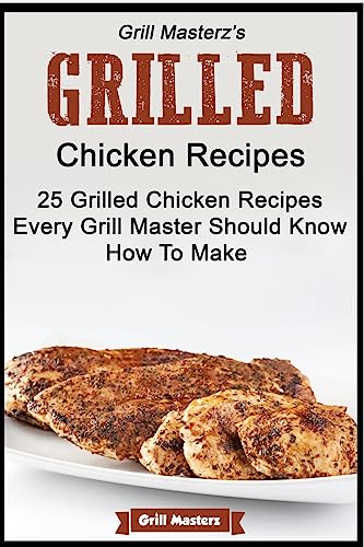 Grill Masterz's Grilled Chicken Recipes - 25 Grilled Chicken Recipes Every Grill - Click to Buy