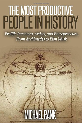 The Most Productive People in History: 18 Extraordinarily Prolific Inventors, Artists, and Entrepreneurs, From Archimedes to Elon Musk - Click to Buy