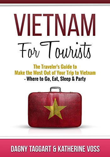 Vietnam: For Tourists - The Traveler's Guide to Make the Most Out of Your Trip to Vietnam - Where to Go, Eat, Sleep & Party - Click to Buy
