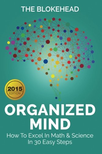 Organized Mind : How To Excel In Math & Science In 30 Easy Steps (The Blokehead Success Series) - Click to Buy