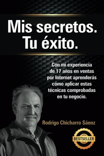 Mis secretos. Tu exito.: Con mi experiencia de 17 años en ventas por Internet aprenderás cómo aplicar estas técnicas comprobadas en tu negocio (Spanish Edition) - Click to Buy