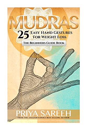 Mudras For Weight Loss: 25 Easy Hand Gestures For Weight Loss - A Beginners Guide To Mudras (Mudras, Weight Loss, Yoga, Ayurveda)