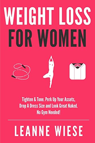 Weight Loss For Women: Tighten & Tone, Perk Up Your Assets, Drop a Dress Size and Look Great Naked. No Gym Needed! - Click to Buy