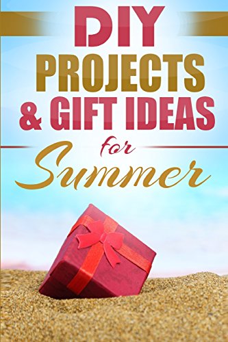 DIY Projects & Gift Ideas for Summer: Surprisingly Simple Guided Gift Ideas For Beginners To The More Experienced - Click to Buy