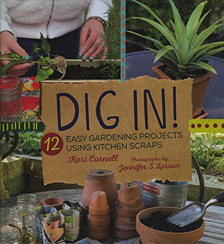Dig In!: 12 Easy Gardening Projects Using Kitchen Scraps