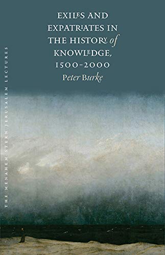 Exiles and Expatriates in the History of Knowledge, 1500 2000 (The Menahem Stern Jerusalem Lectures)
