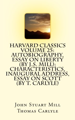 Harvard Classics Volume 25: Autobiography, Essay on Liberty (by J.S. Mill); Characteristics, Inaugural Address, Essay on Scott (by T. Carlyle) - Click to Buy