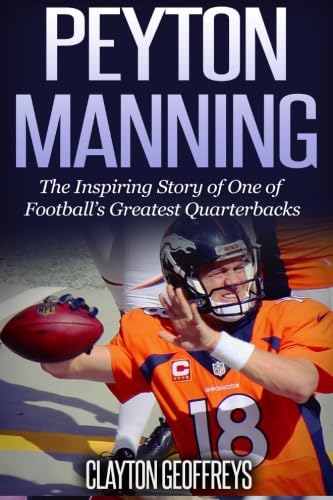 Peyton Manning: The Inspiring Story of One of Football's Greatest Quarterbacks - Click to Buy