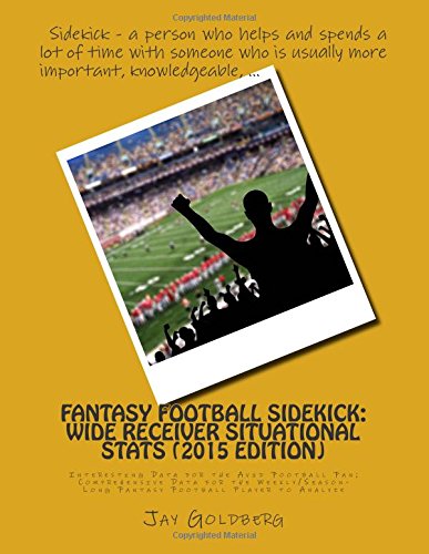 Fantasy Football Sidekick - Wide Receiver Situational Stats (2015 Edition): Interesting Data for the Avid Football Fan; Comprehensive Data for the Weekly/Season-Long Fantasy Football Player to Analyze - Click to Buy