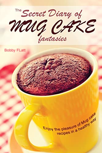 The Secret Diary of Mug Cake Fantasies: Enjoy the Pleasure of Mug cake recipes in a Healthy Way - Click to Buy