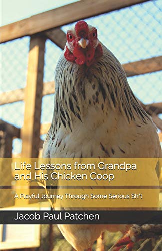 Life Lessons from Grandpa and His Chicken Coop: A Playful Journey Through Some Serious Sh*t