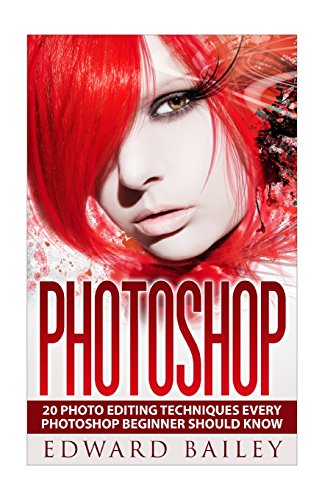 Photoshop:: 20 Photo Editing Techniques Every Photoshop Beginner Should Know (Graphic Design, Adobe Photoshop, Digital Photography, Creativity) - Click to Buy