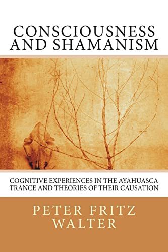 Consciousness and Shamanism: Cognitive Experiences in the Ayahuasca Trance and Theories of their Causation - Click to Buy