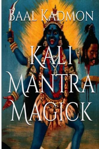 Kali Mantra Magick: Summoning The Dark Powers of Kali Ma - Click to Buy