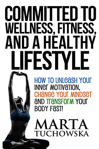 Committed to Wellness, Fitness, and a Healthy Lifestyle: How to Unleash Your Inner Motivation, Change Your Mindset, and Transform Your Body Fast! (Weight Loss Motivation, Band 1) - Click to Buy