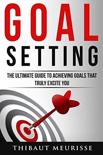 Goal Setting: The Ultimate Guide To Achieving Goals That Truly Excite You - Click to Buy
