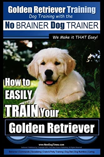 Golden Retriever Training | Dog Training with the No BRAINER Dog TRAINER ~ We Make it THAT Easy!: How to EASILY Train Your Golden Retriever - Click to Buy