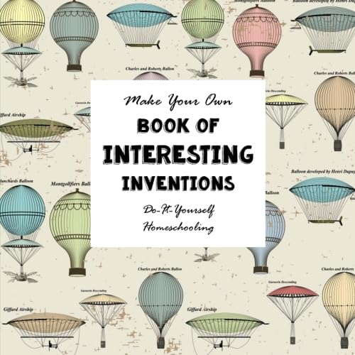DIY Book of Interesting Inventions: Do-It-Yourself Homeschooling - Make Your Own Book (Notebooks for Creative People) - Click to Buy