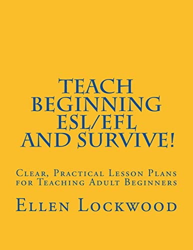 Teach Beginning ESL / EFL and Survive!: Clear, Practical Lesson Plans for Teaching Adult Beginners - Click to Buy