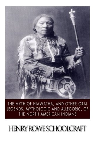 The Myth of Hiawatha, and Other Oral Legends, Mythologic and Allegoric, of the North American Indians - Click to Buy