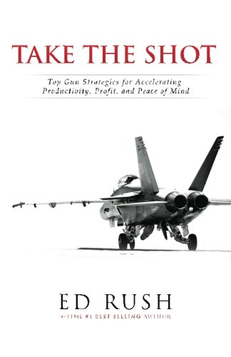 Take The Shot: Top Gun Strategies for Accelerating, Profit, Productivity, and Peace of Mind - Click to Buy