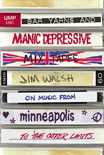 Bar Yarns and Manic-Depressive Mixtapes: Jim Walsh on Music from Minneapolis to the Outer Limits - Click to Buy