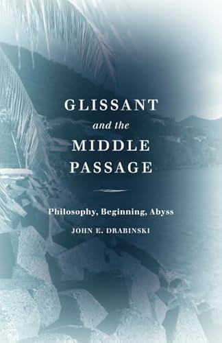 Glissant and the Middle Passage: Philosophy, Beginning, Abyss - Click to Buy
