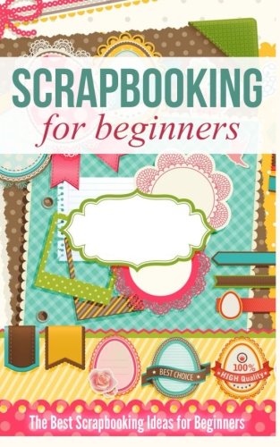 Scrapbooking for Beginners: The Best Scrapbooking Ideas for Beginners - Click to Buy