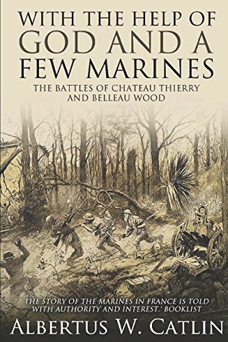 "With the Help of God and a Few Marines": The Battles of Chateau Thierry and Belleau Wood - Click to Buy
