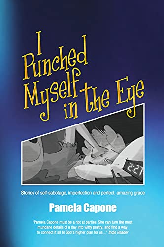 I Punched Myself in the Eye: Stories of self-sabotage, imperfection, and perfect, amazing grace - Click to Buy