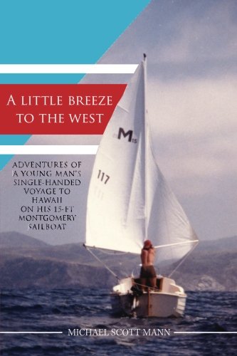 A Little Breeze To The West: Adventures of a young man’s single-handed voyage to Hawaii on his 15-ft Montgomery sailboat