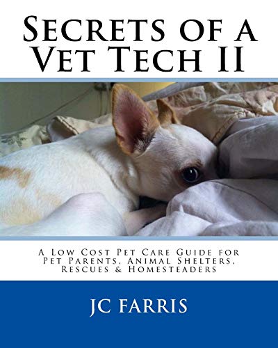 Secrets of a Vet Tech II: A Low Cost Pet Care Guide for Pet Parents, Animal Shelters, Rescues, & Homesteaders - Click to Buy