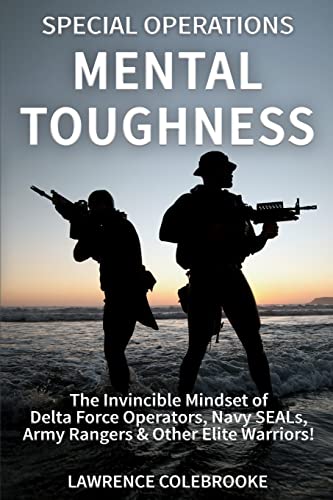 Special Operations Mental Toughness: The Invincible Mindset of Delta Force Operators, Navy SEALs, Army Rangers & Other Elite Warriors! - Click to Buy