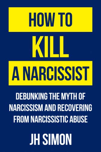 How To Kill A Narcissist: Debunking The Myth Of Narcissism And Recovering From Narcissistic Abuse - Click to Buy